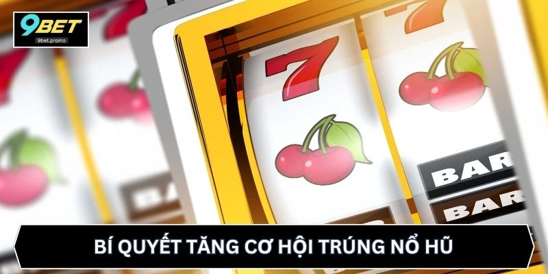 Bí quyết tăng cơ hội trúng nổ hũ