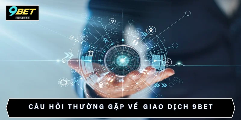 Câu hỏi thường gặp về giao dịch 9BET